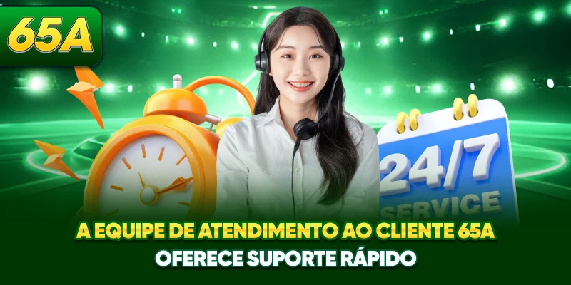 A equipe de atendimento ao cliente 65A oferece suporte rápido