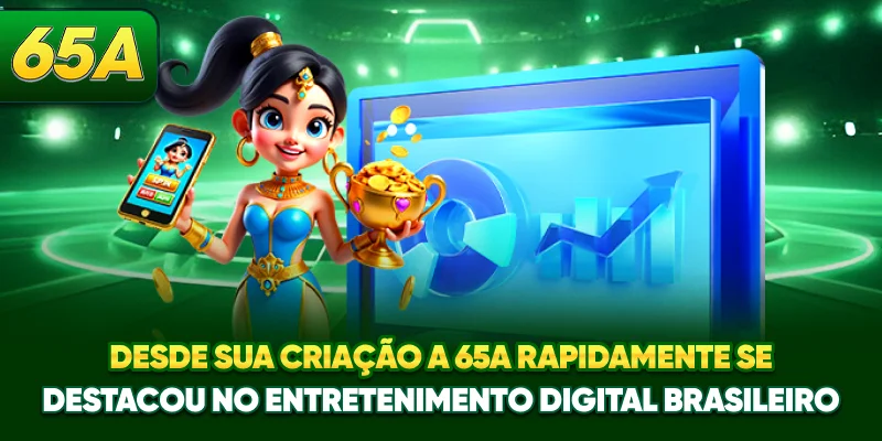 Desde sua criação, a 65A rapidamente se destacou no entretenimento digital brasileiro