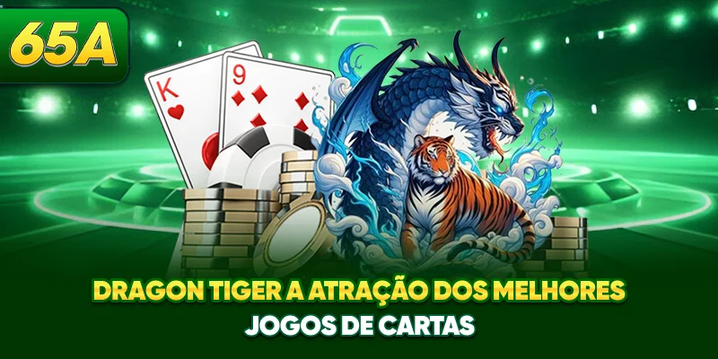 Dragão Tigre - A Atração Dos Melhores Jogos De Cartas