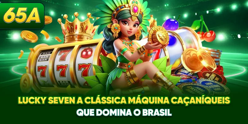 Lucky Seven - A Clássica Máquina Caça-Níqueis Que Domina O Brasil