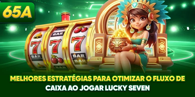 Melhores estratégias para otimizar o fluxo de caixa ao jogar Lucky Seven