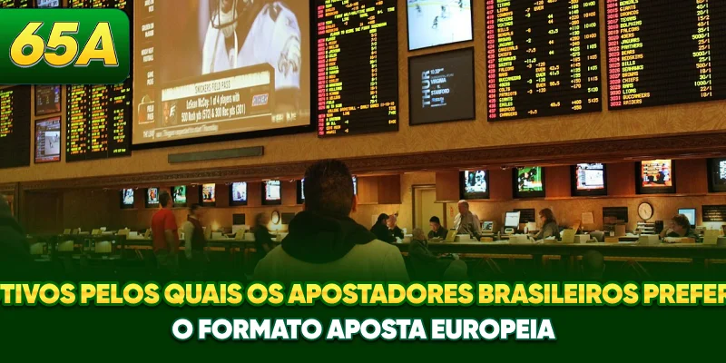 Motivos pelos quais os apostadores brasileiros preferem o formato aposta europeia