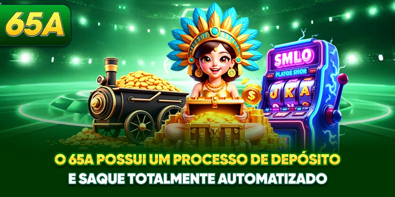O 65A possui um processo de depósito e saque totalmente automatizado