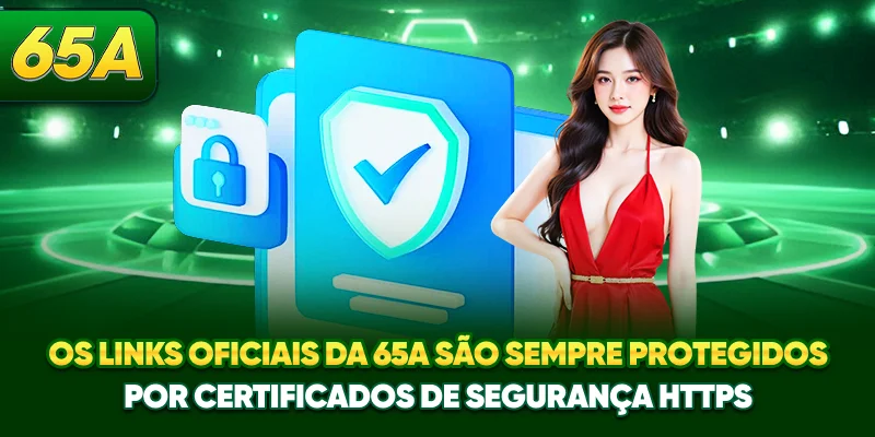 Os links oficiais da 65A são sempre protegidos por certificados de segurança HTTPS