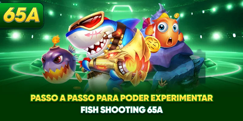 Passo a passo para poder experimentar Fish Shooting 65A
