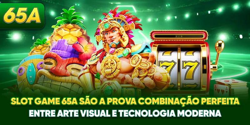 Slot Game 65A são a prova combinação perfeita entre arte visual e tecnologia moderna